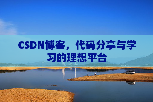 CSDN博客,代码分享与学习的理想平台
